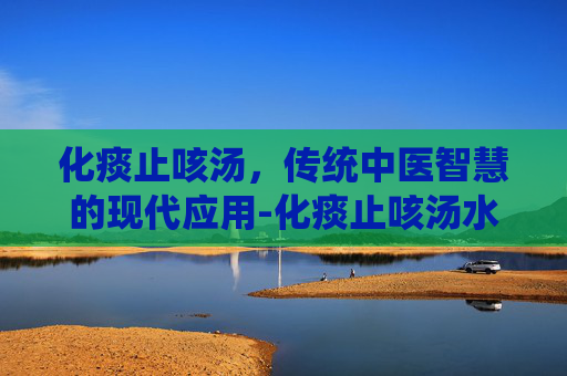 化痰止咳汤，传统中医智慧的现代应用-化痰止咳汤水配方
