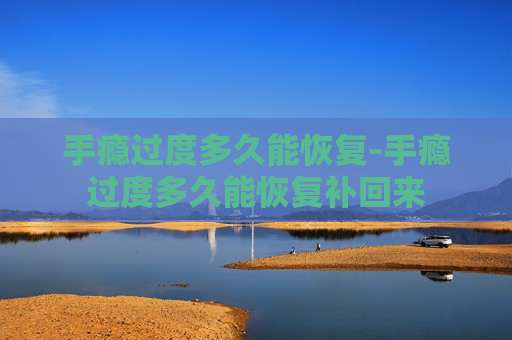 手瘾过度多久能恢复-手瘾过度多久能恢复补回来