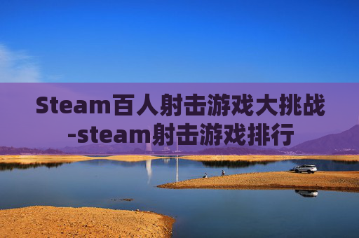 Steam百人射击游戏大挑战-steam射击游戏排行