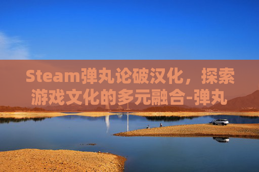 Steam弹丸论破汉化，探索游戏文化的多元融合-弹丸论破汉化包怎么用