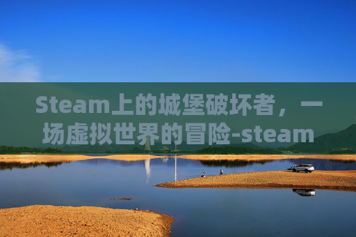 Steam上的城堡破坏者，一场虚拟世界的冒险-steam城堡破坏者