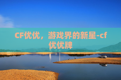 CF优优，游戏界的新星-cf优优牌