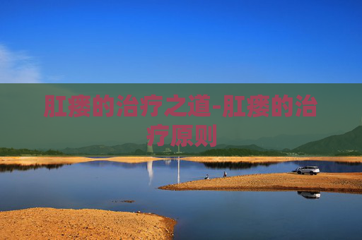 肛瘘的治疗之道-肛瘘的治疗原则