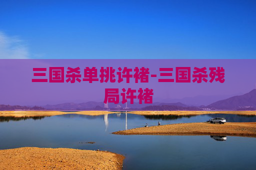 三国杀单挑许褚-三国杀残局许褚