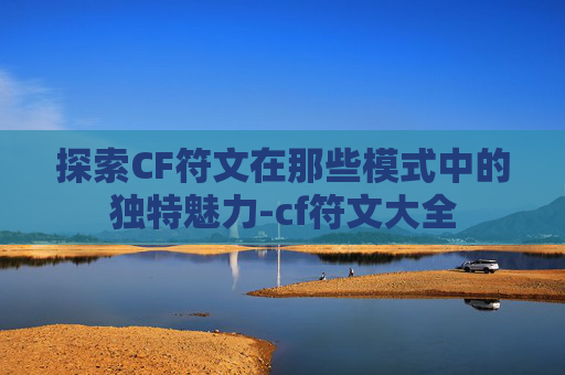 探索CF符文在那些模式中的独特魅力-cf符文大全