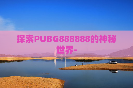 探索PUBG888888的神秘世界-