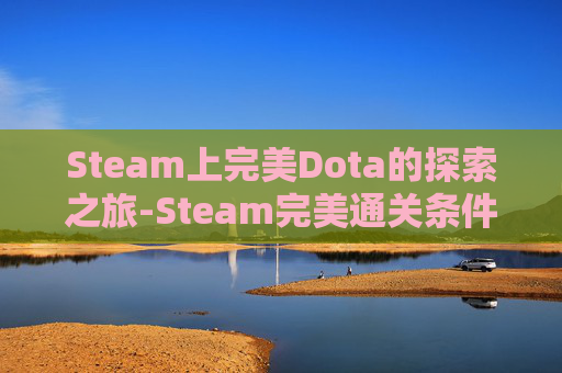 Steam上完美Dota的探索之旅-Steam完美通关条件