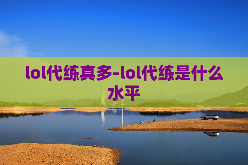 lol代练真多-lol代练是什么水平