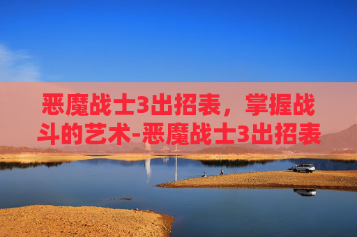 恶魔战士3出招表，掌握战斗的艺术-恶魔战士3出招表带图