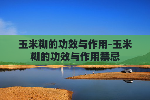 玉米糊的功效与作用-玉米糊的功效与作用禁忌