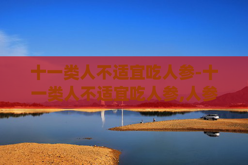 十一类人不适宜吃人参-十一类人不适宜吃人参,人参滴丸哪些人不能吃(3)