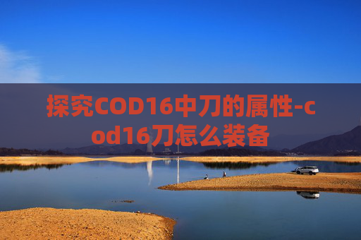 探究COD16中刀的属性-cod16刀怎么装备