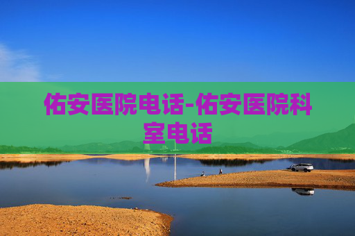佑安医院电话-佑安医院科室电话