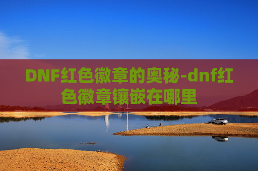DNF红色徽章的奥秘-dnf红色徽章镶嵌在哪里