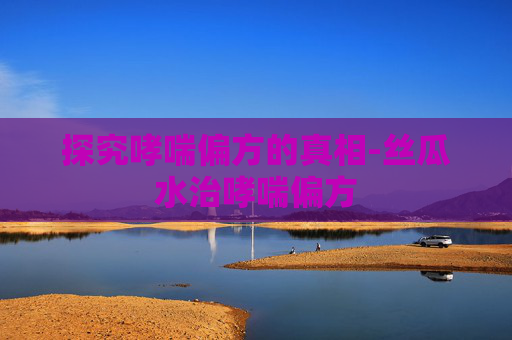 探究哮喘偏方的真相-丝瓜水治哮喘偏方