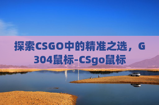 探索CSGO中的精准之选，G304鼠标-CSgo鼠标
