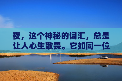 夜，这个神秘的词汇，总是让人心生敬畏。它如同一位沉默的诗人，用无尽的黑暗书写着生命的诗篇。在这个宁静而深邃的时刻，我常常独自漫步在城市的角落，聆听夜的声音，感受夜的气息。-夜这星