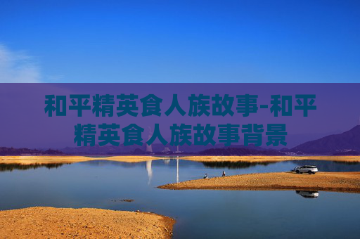 和平精英食人族故事-和平精英食人族故事背景