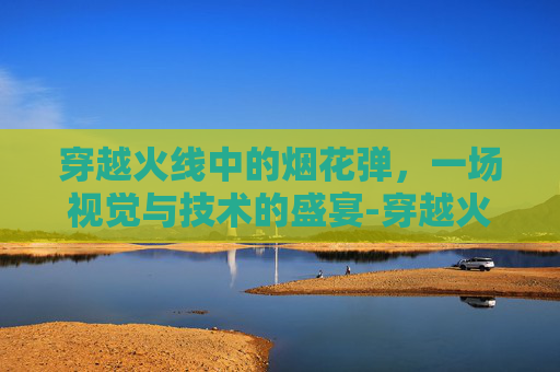 穿越火线中的烟花弹，一场视觉与技术的盛宴-穿越火线烟雾弹庆典