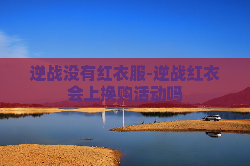 逆战没有红衣服-逆战红衣会上换购活动吗