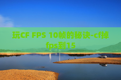 玩CF FPS 10帧的秘诀-cf掉fps到15
