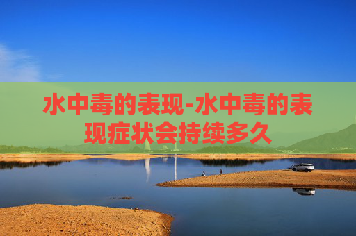 水中毒的表现-水中毒的表现症状会持续多久