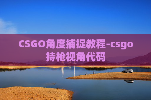 CSGO角度捕捉教程-csgo持枪视角代码