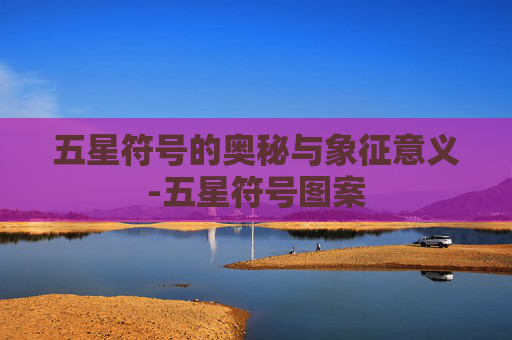 五星符号的奥秘与象征意义-五星符号图案