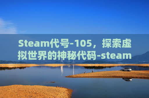 Steam代号-105，探索虚拟世界的神秘代码-steam代码105