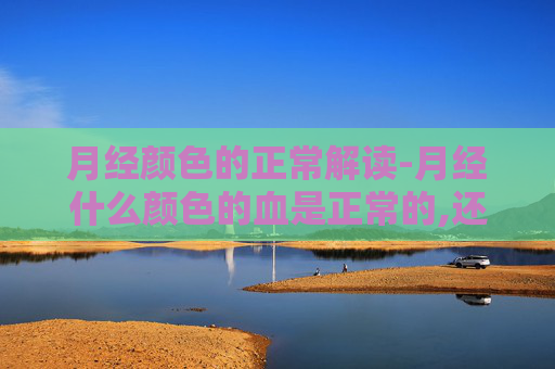 月经颜色的正常解读-月经什么颜色的血是正常的,还有血块