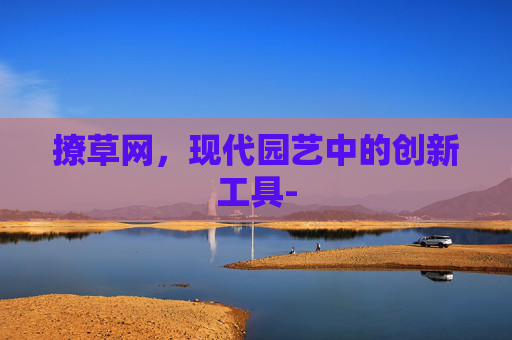 撩草网，现代园艺中的创新工具-