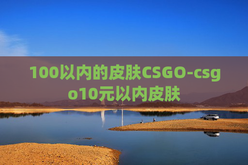 100以内的皮肤CSGO-csgo10元以内皮肤