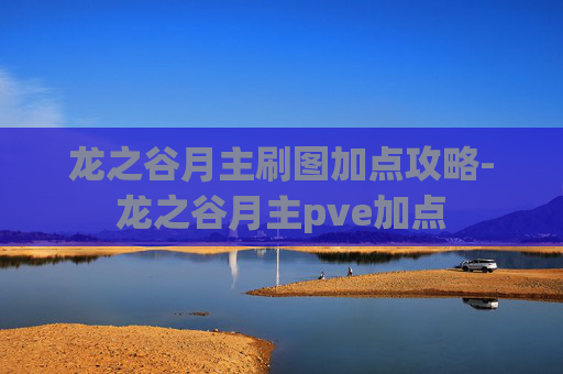 龙之谷月主刷图加点攻略-龙之谷月主pve加点