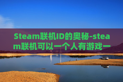 Steam联机ID的奥秘-steam联机可以一个人有游戏一个人没有嘛