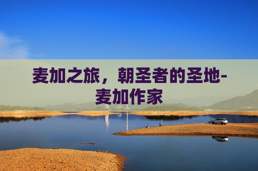 麦加之旅，朝圣者的圣地-麦加作家