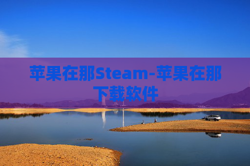 苹果在那Steam-苹果在那下载软件