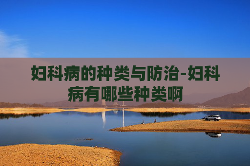 妇科病的种类与防治-妇科病有哪些种类啊