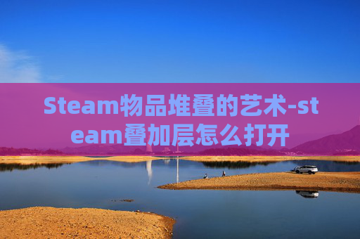Steam物品堆叠的艺术-steam叠加层怎么打开