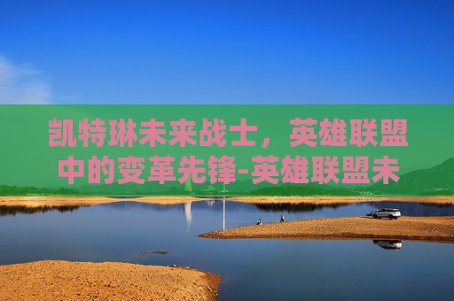 凯特琳未来战士，英雄联盟中的变革先锋-英雄联盟未来战士凯特琳