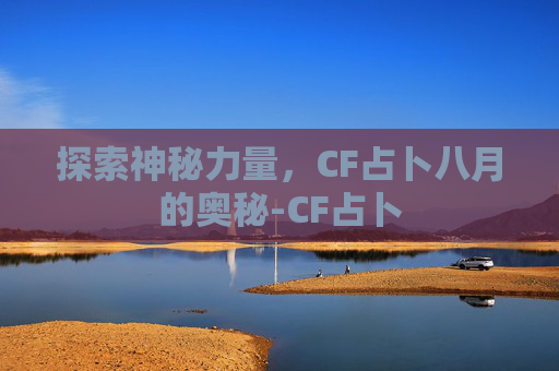 探索神秘力量，CF占卜八月的奥秘-CF占卜