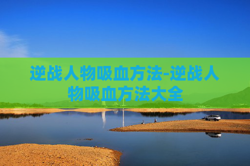 逆战人物吸血方法-逆战人物吸血方法大全
