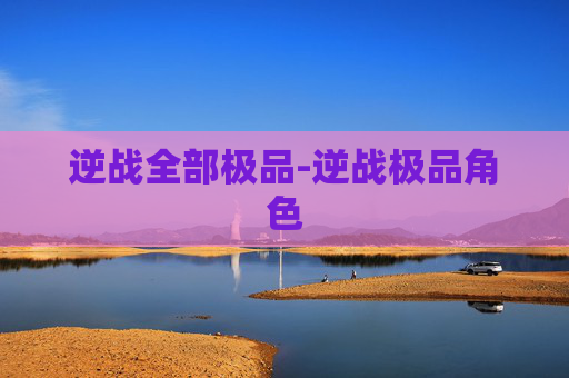 逆战全部极品-逆战极品角色