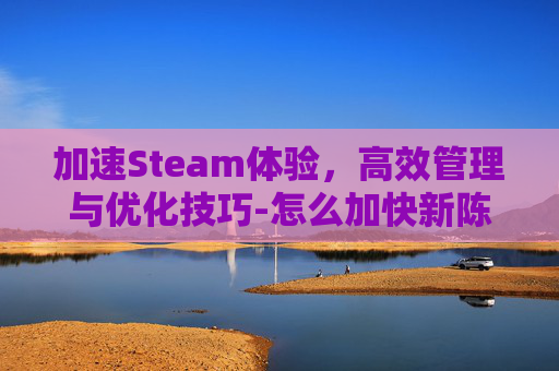 加速Steam体验，高效管理与优化技巧-怎么加快新陈代谢最有效方法