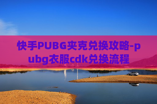 快手PUBG夹克兑换攻略-pubg衣服cdk兑换流程