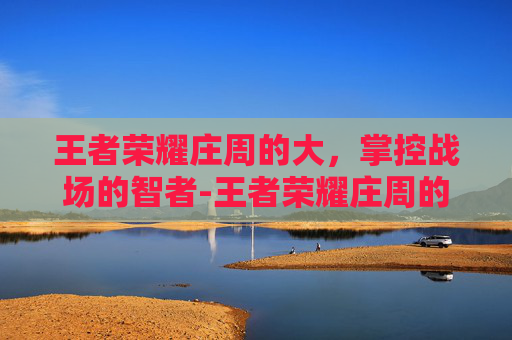 王者荣耀庄周的大，掌控战场的智者-王者荣耀庄周的大招叫什么