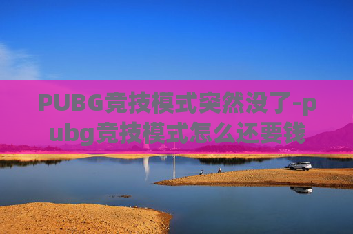 PUBG竞技模式突然没了-pubg竞技模式怎么还要钱