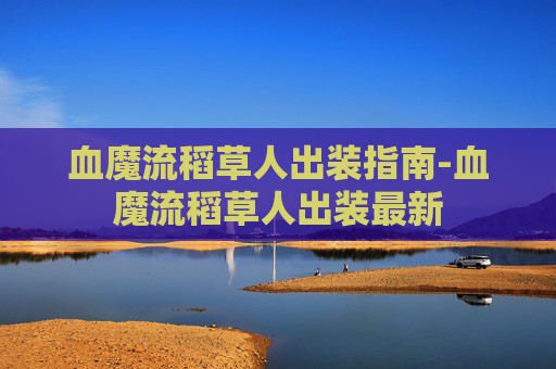 血魔流稻草人出装指南-血魔流稻草人出装最新