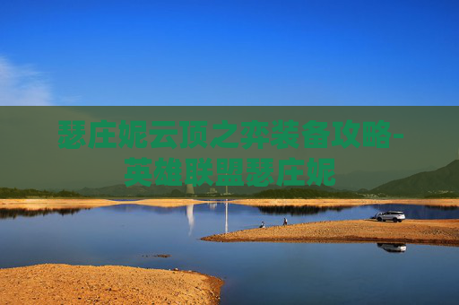 瑟庄妮云顶之弈装备攻略-英雄联盟瑟庄妮 瑟庄妮云顶之弈装备攻略-英雄联盟瑟庄妮
