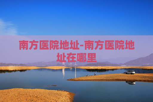 南方医院地址-南方医院地址在哪里