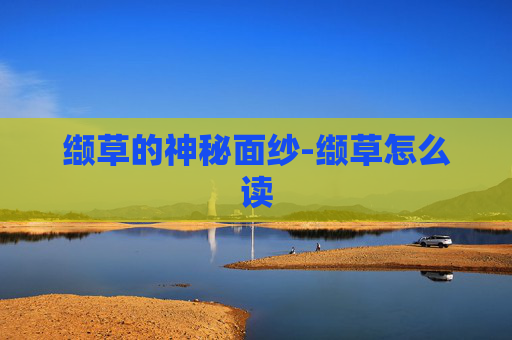 缬草的神秘面纱-缬草怎么读 缬草的神秘面纱-缬草怎么读